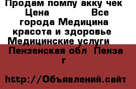 Продам помпу акку чек › Цена ­ 30 000 - Все города Медицина, красота и здоровье » Медицинские услуги   . Пензенская обл.,Пенза г.